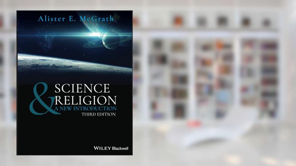 Science & Religion: A New Introduction, written by Alister E. McGrath