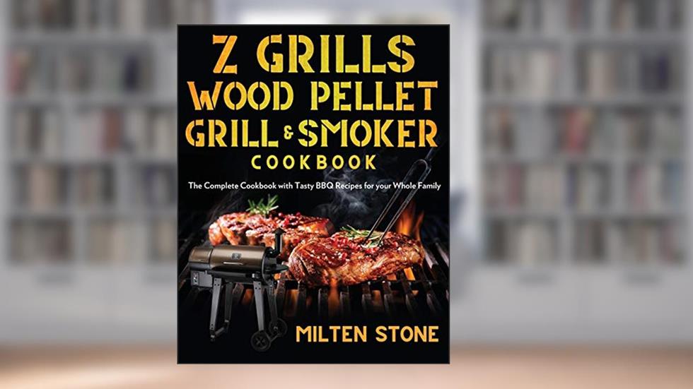 Z Grills Wood Pellet Grill & Smoker Cookbook: The Complete Cookbook with Tasty BBQ Recipes for your Whole Family, written by Milten Stone