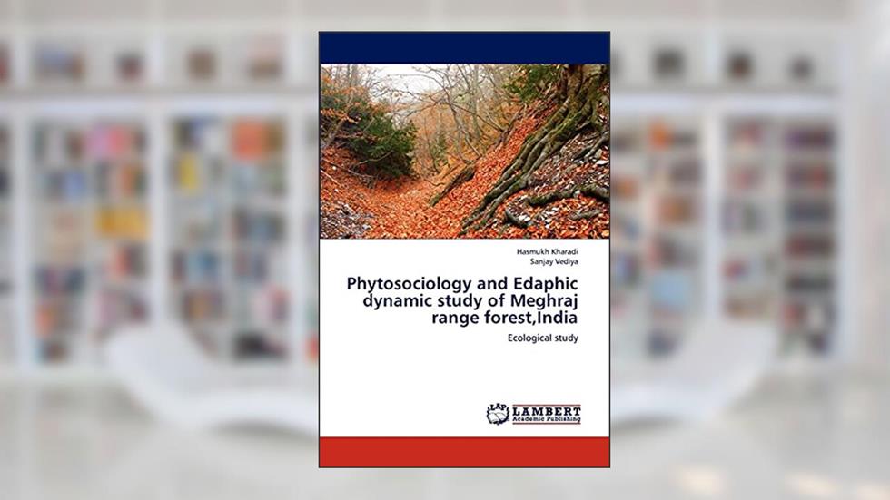 Phytosociology and Edaphic dynamic study of Meghraj range forest,India: Ecological study, written by Hasmukh Kharadi; Sanjay Vediya