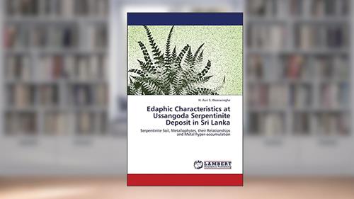 Cover from Edaphic Characteristics at Ussangoda Serpentinite Deposit in Sri Lanka: Serpentinite Soil, Metallophytes, their Relationships and Metal hyper-accumulation, written by H. Asiri S. Weerasinghe