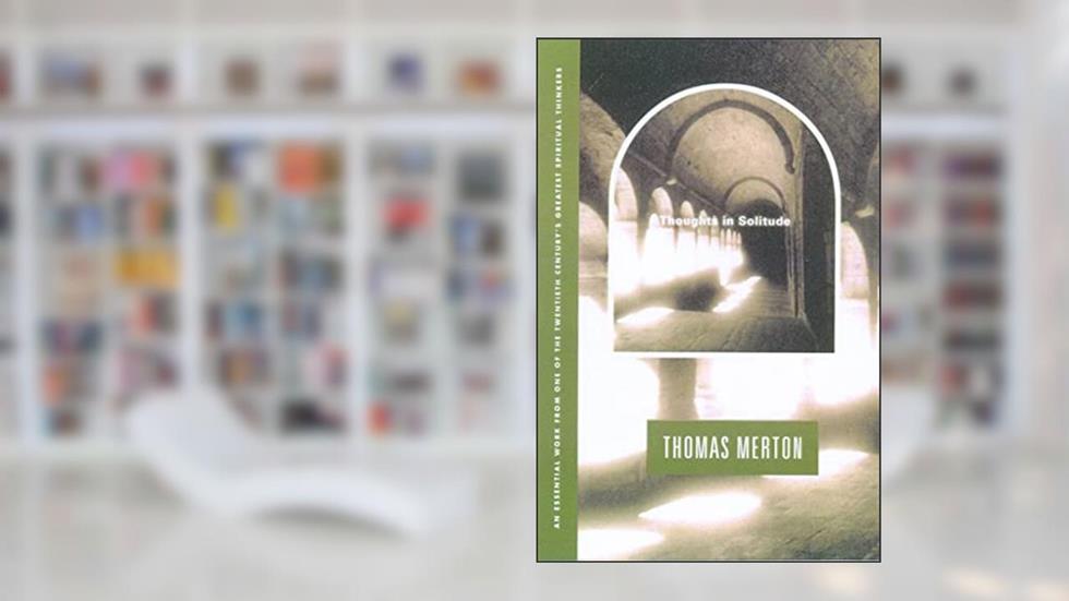 Thoughts In Solitude, written by Thomas Merton