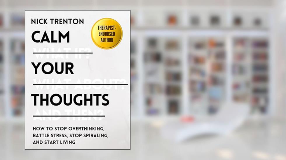 Calm Your Thoughts: Stop Overthinking, Battle Stress, Stop Spiraling, and Start Living (The Path to Calm Book 2), written by Nick Trenton