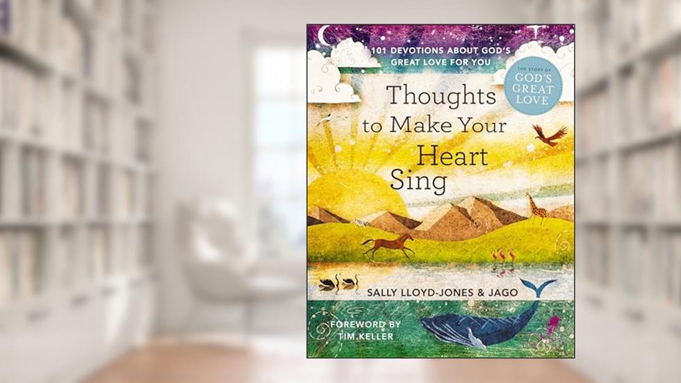 Thoughts to Make Your Heart Sing: 101 Devotions about God's Great Love for You, written by Sally Lloyd-Jones
