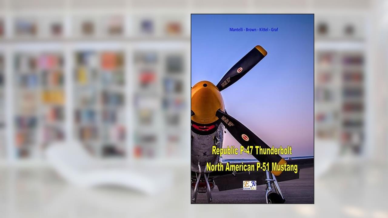 Republic P-47 Thunderbolt - North American P-51 Mustang, written by Mantelli - Brown - Kittel - Graf