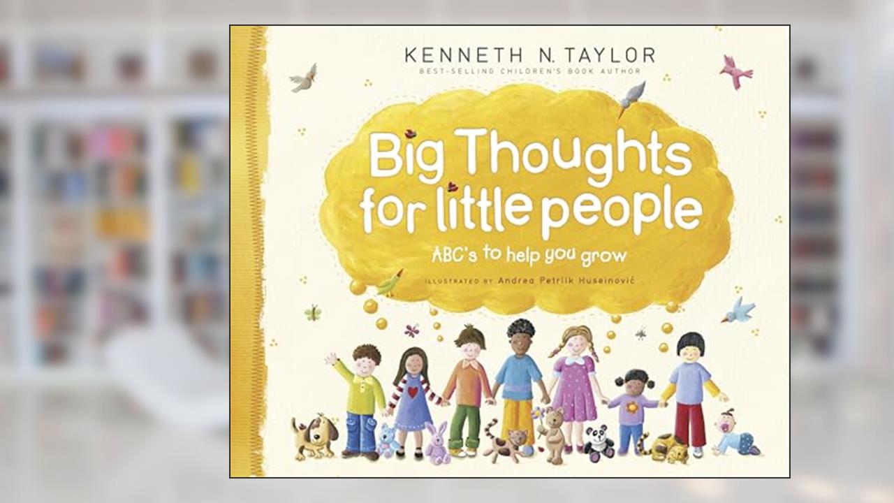 Big Thoughts for Little People: ABC's to Help You Grow, written by Kenneth N. Taylor