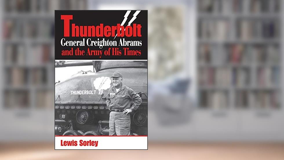 Thunderbolt: General Creighton Abrams and the Army of His Times, written by Lewis Sorley