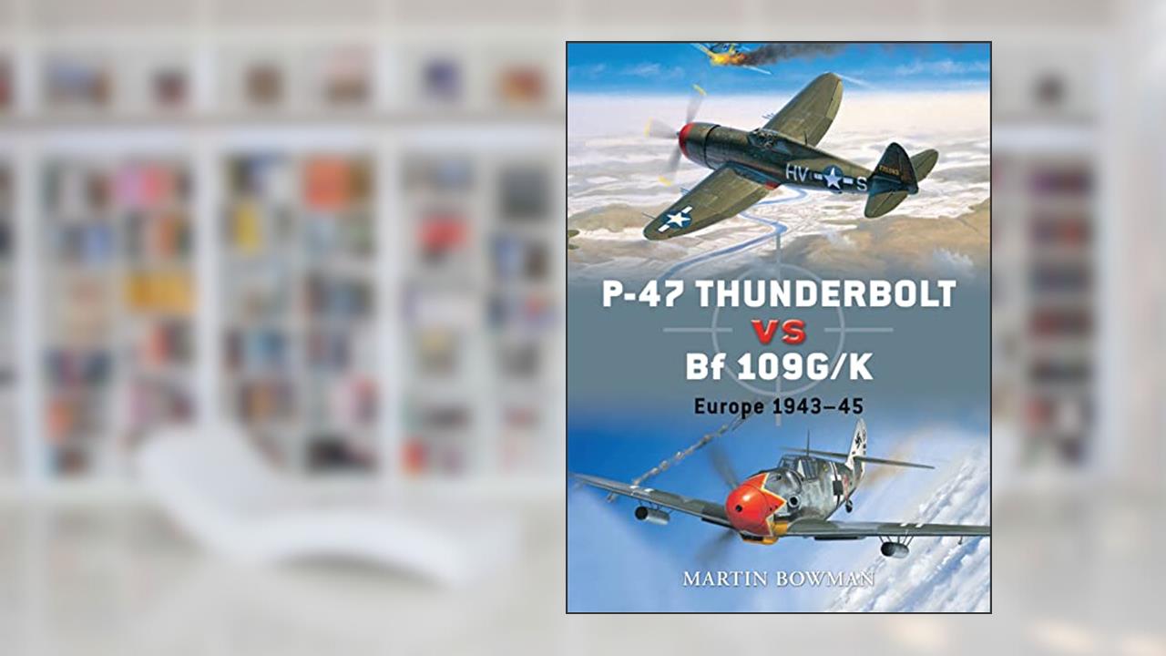 P-47 Thunderbolt vs Bf 109G/K: Europe 1943-45 (Duel, 11), written by Martin Bowman