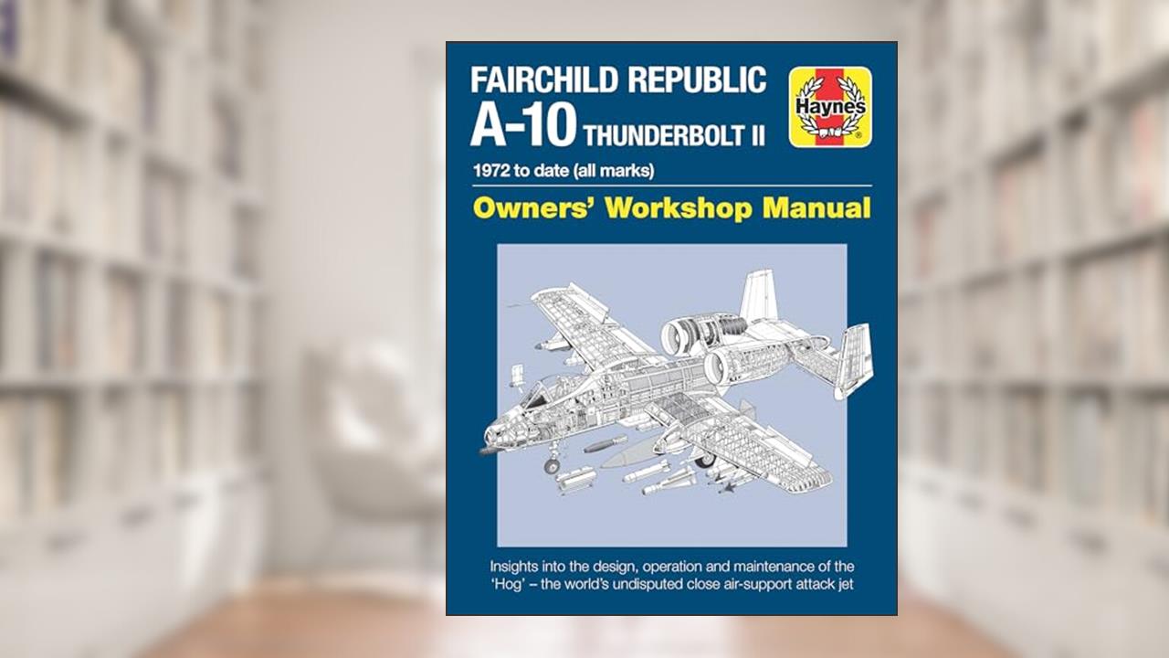 Fairchild Republic A-10 Thunderbolt II: 1972 to date (all marks) (Owners' Workshop Manual), written by Steve Davies
