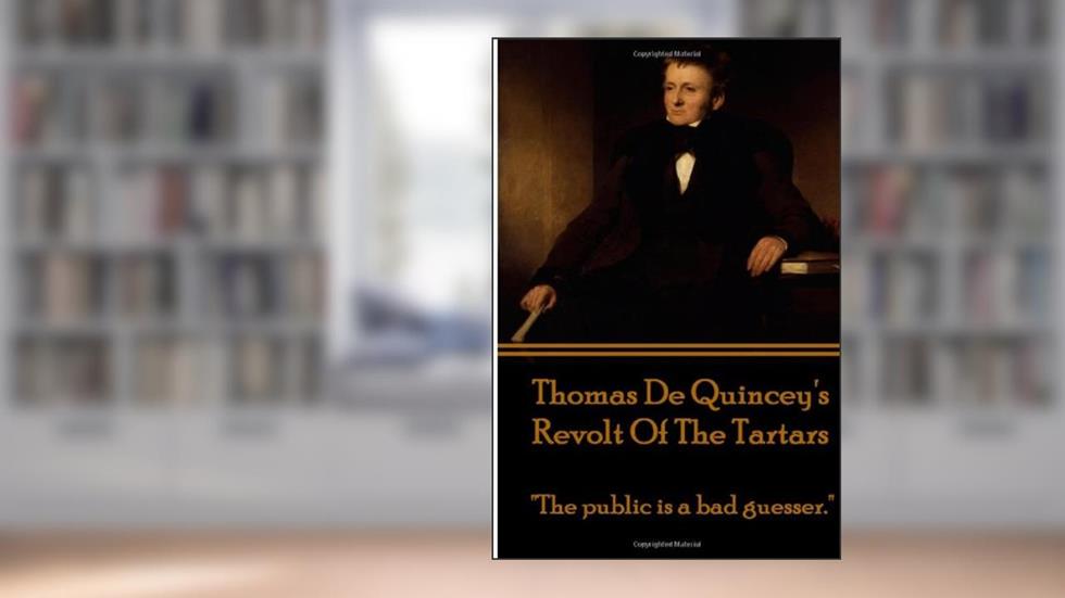 Thomas De Quincey's Revolt Of The Tartars: "The public is a bad guesser.", written by Thomas De Quincey