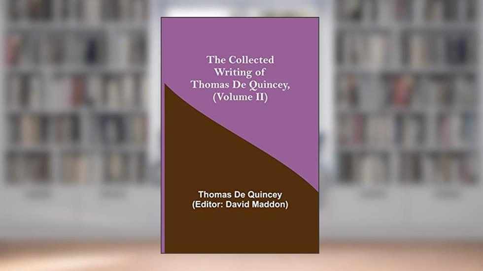 The Collected Writing of Thomas De Quincey, (Volume II), written by Thomas de Quincey