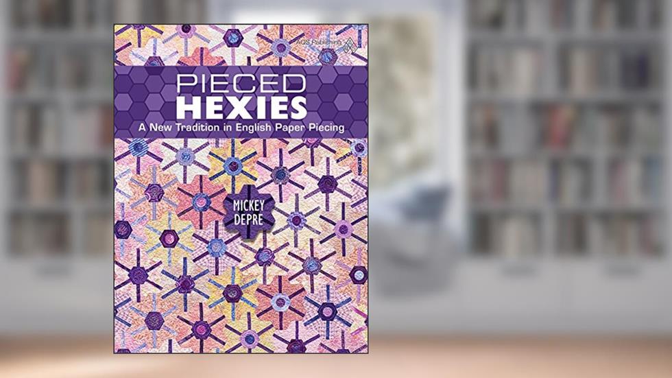 Pieced Hexies: A New Tradition in English Paper Piecing, written by Mickey Depre