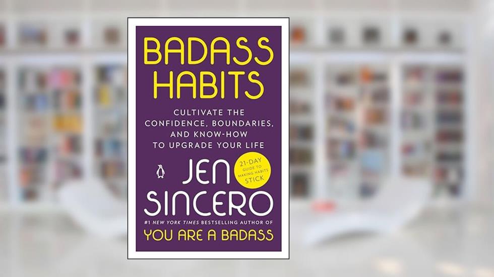 Badass Habits: Cultivate the Confidence, Boundaries, and Know-How to Upgrade Your Life, written by Jen Sincero