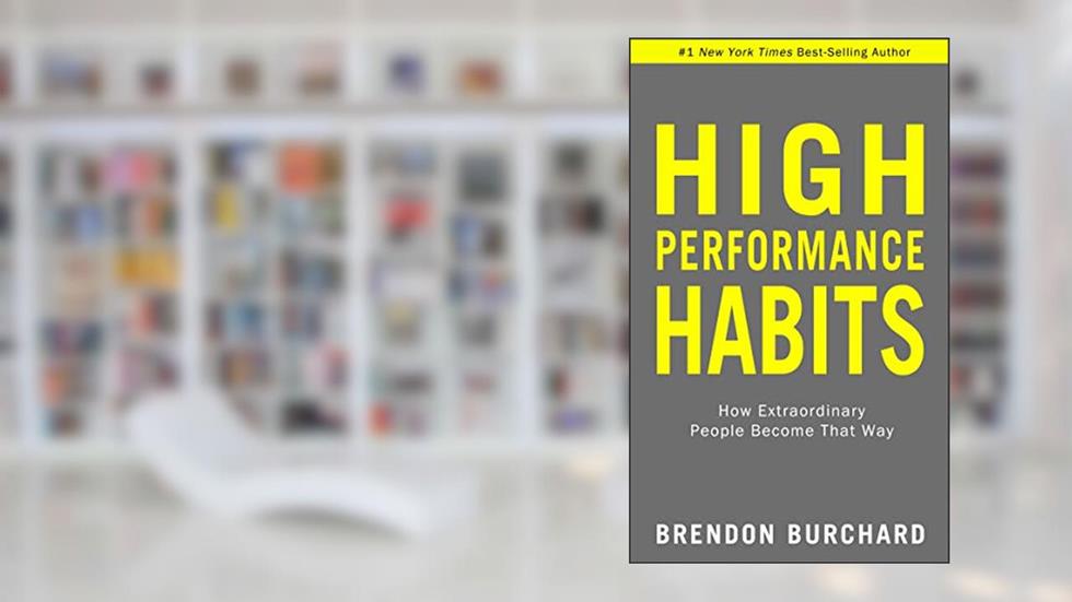 High Performance Habits: How Extraordinary People Become That Way, written by Brendon Burchard