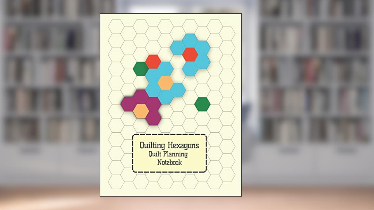 Quilting Hexagons: Quilt Planning Notebook with Journal and Hexagon Pages | Large Size | Softcover, written by Quilting Journals