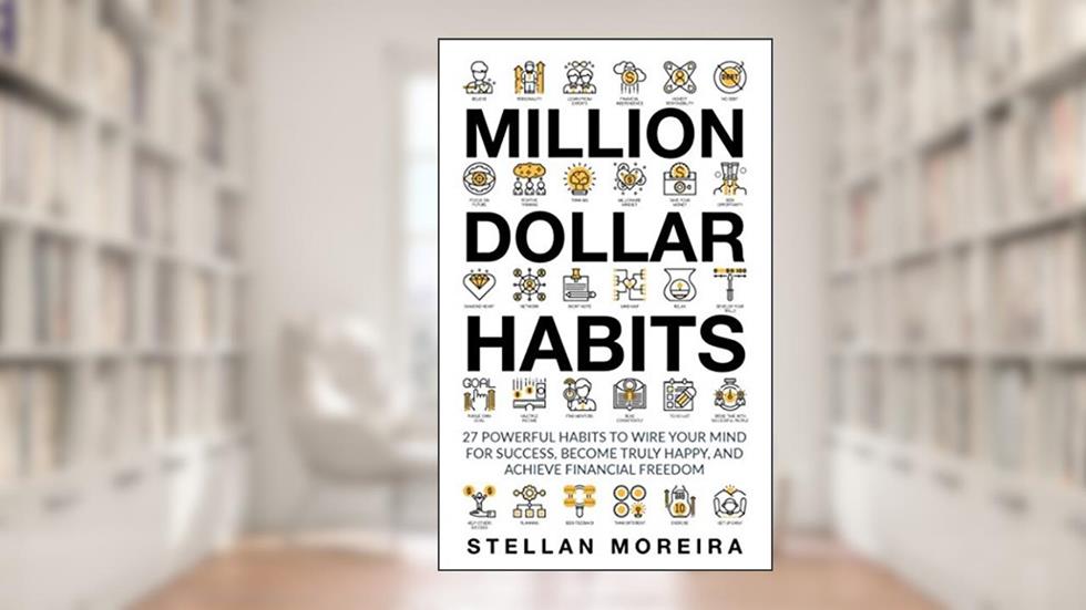 Million Dollar Habits: 27 Powerful Habits to Wire Your Mind for Success, Become Truly Happy, and Achieve Financial Freedom, written by Sim Pol