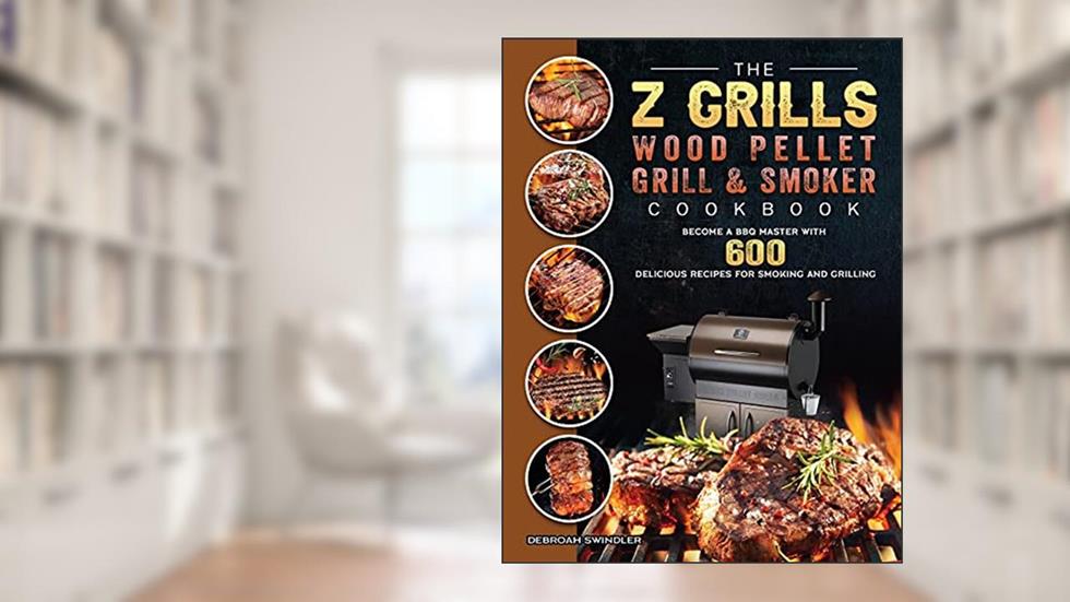 The Z Grills Wood Pellet Grill And Smoker Cookbook: Become A BBQ Master With 600 Delicious Recipes For Smoking And Grilling, written by Debroah Swindler