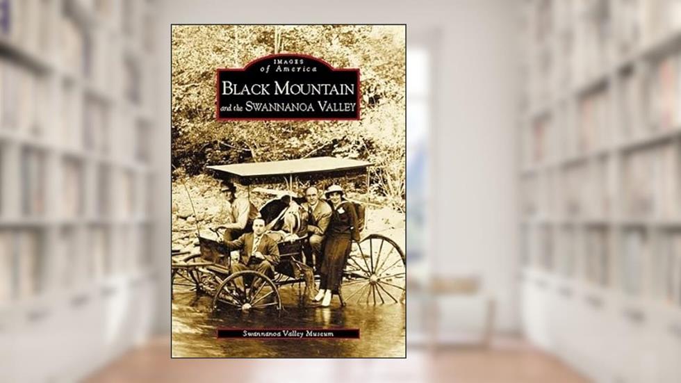 Black Mountain and the Swannanoa Valley (NC) (Images of America), written by Swannanoa Valley Museum