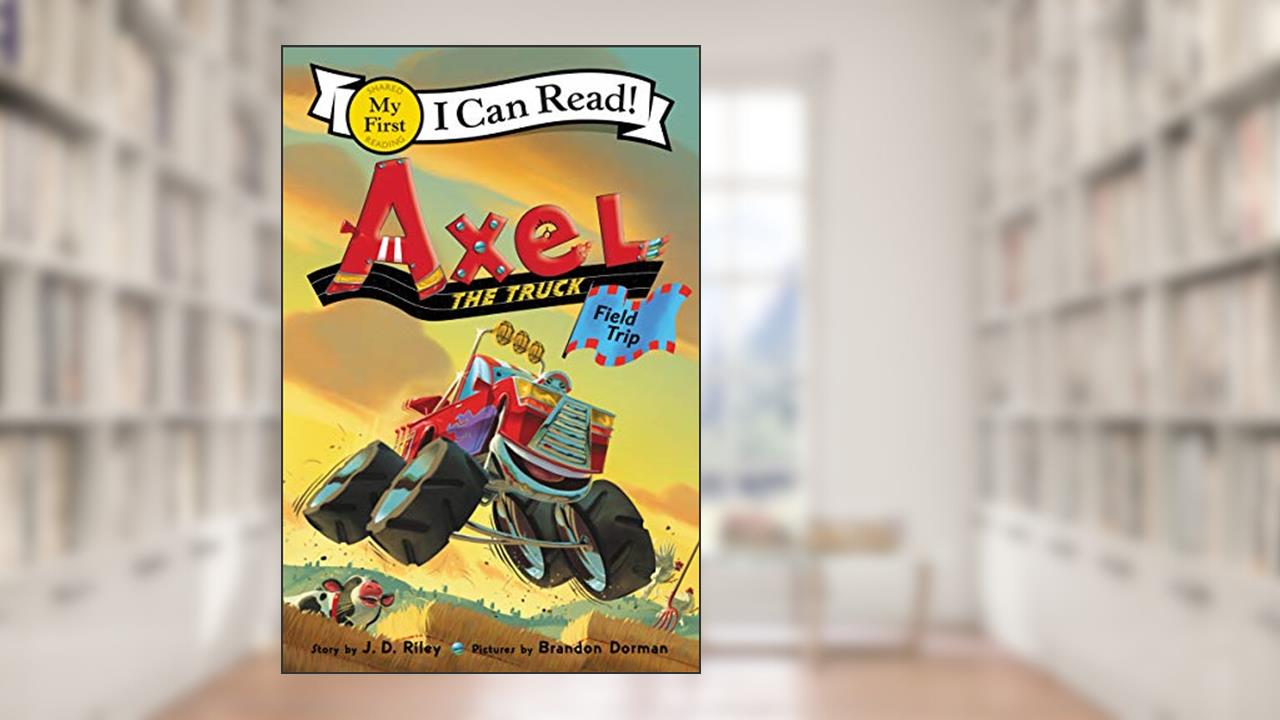 Axel the Truck: Field Trip (My First I Can Read), written by J. D. Riley