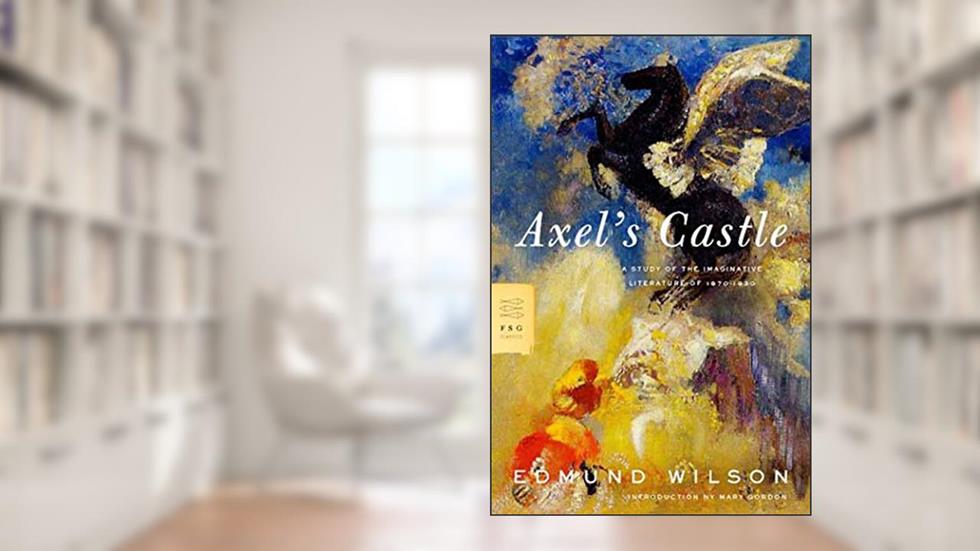 Axel's Castle: A Study of the Imaginative Literature of 1870-1930 (FSG Classics), written by Edmund Wilson