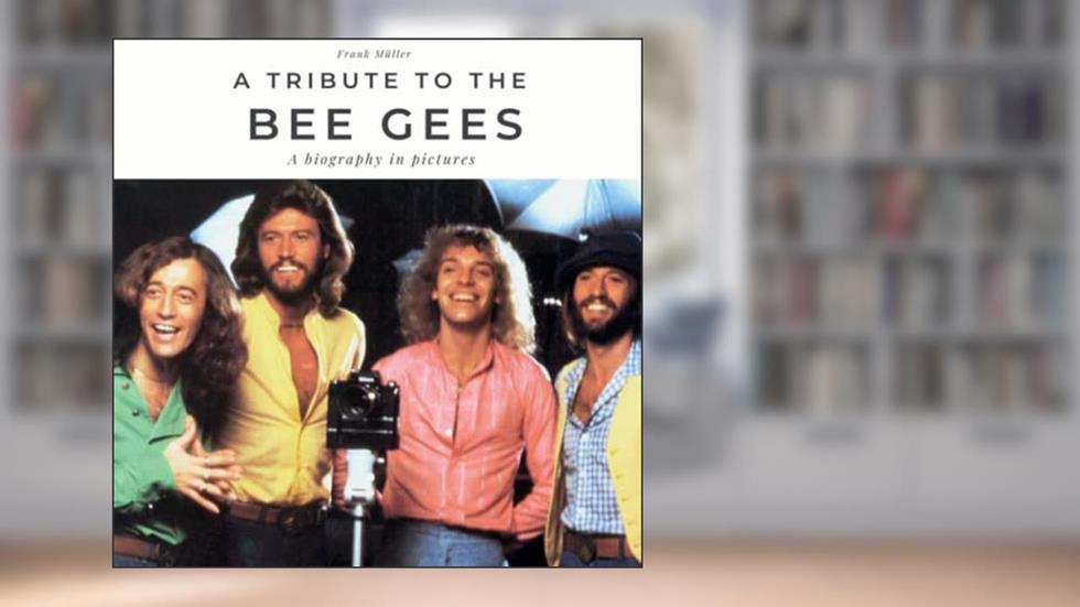 A tribute to the Bee Gees: A biography in pictures, written by Frank Müller