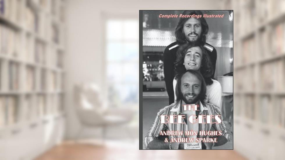 The Bee Gees: Complete Recordings Illustrated (Essential Discographies), written by Andrew Môn Hughes; Andrew Sparke