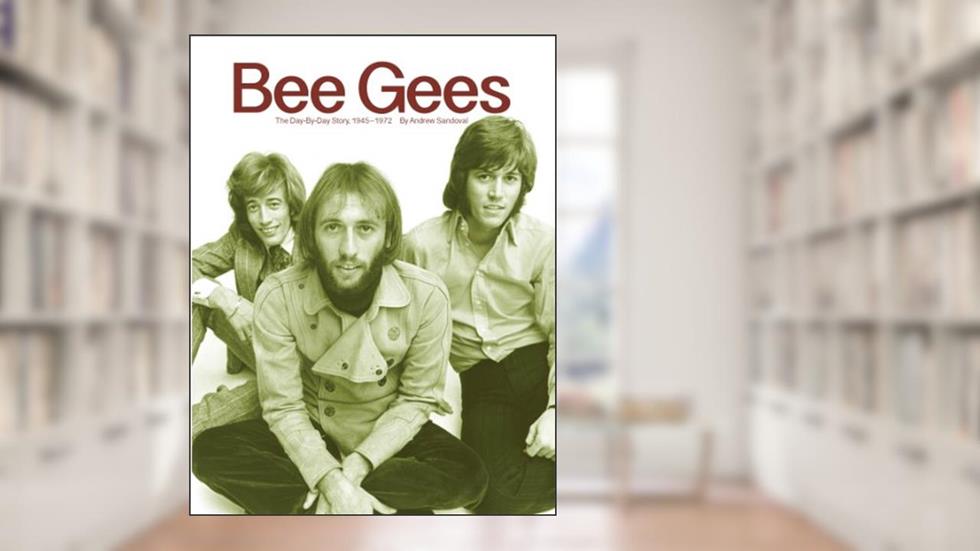 Bee Gees: The Day-By-Day Story, 1945-1972 (RetroFuture Day-By-Bay Book 1), written by Andrew Sandoval