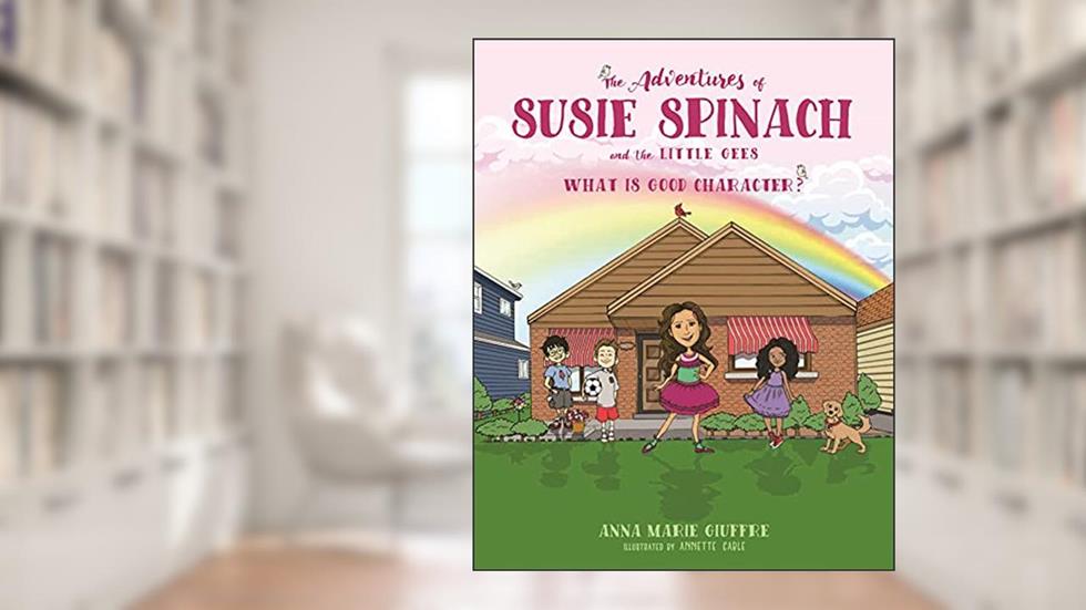 The Adventures of Susie Spinach and the Little Gees What is Good Character?, written by Anna Marie Giuffre