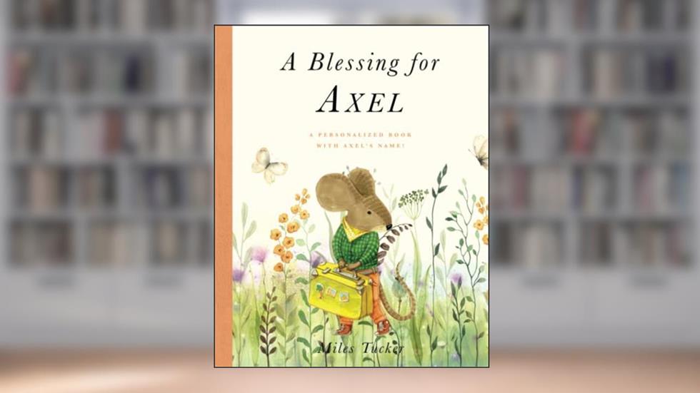 A Blessing for Axel: A Personalized Book with Axel's Name!, written by Miles Tucker