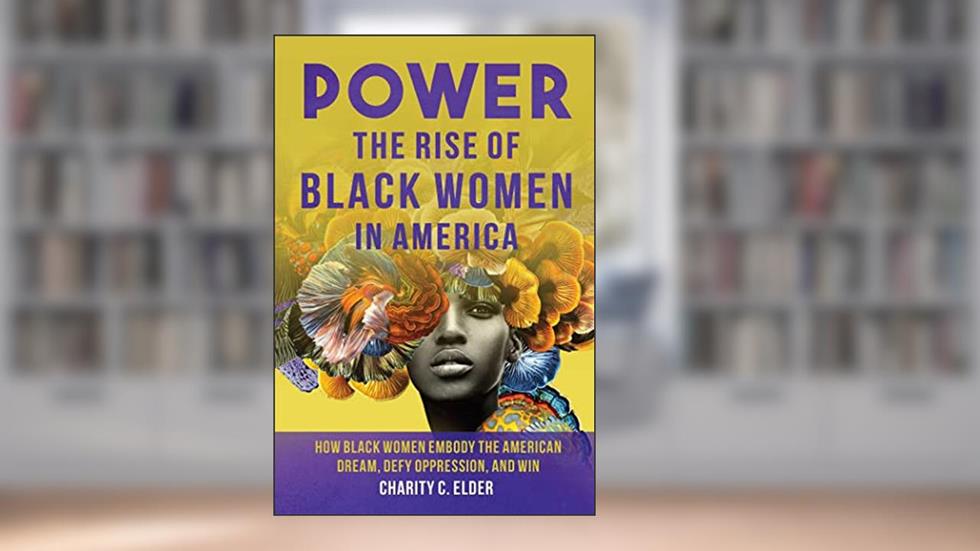 Power: The Rise of Black Women in America, written by Charity C. Elder