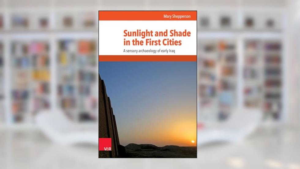 Sunlight and Shade in the First Cities: A Sensory Archaeology of Early Iraq (Mundus Orientis) (Mundus Orientis, 1), written by Mary Shepperson