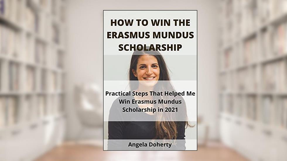 HOW TO WIN THE ERASMUS MUNDUS SCHOLARSHIP: Practical Steps That Helped Me Win Erasmus Mundus Scholarship in 2021, written by Angela Doherty