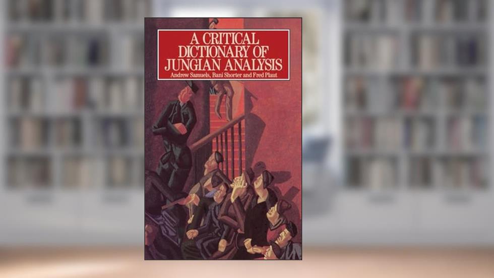 A Critical Dictionary of Jungian Analysis, written by Fred Plaut; Andrew Samuels; Bani Shorter