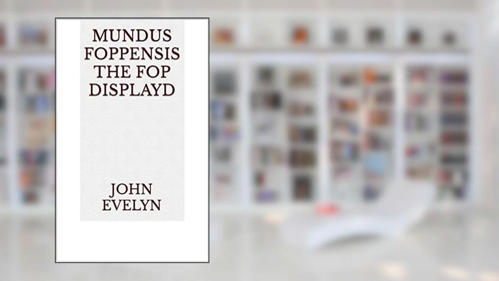 Mundus Foppensis The Fop Displayd, written by John Evelyn