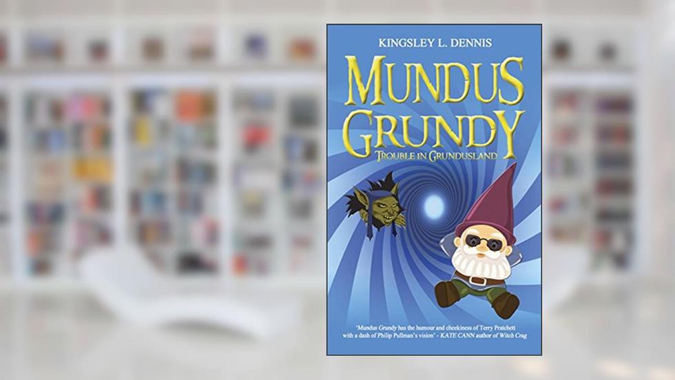 Mundus Grundy: Trouble in Grundusland, written by Kingsley L. Dennis