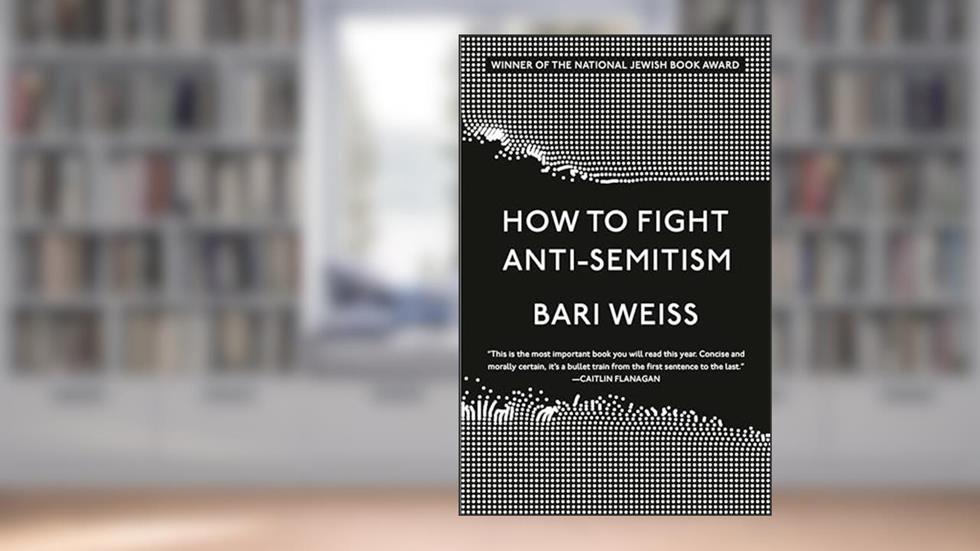 How to Fight Anti-Semitism, written by Bari Weiss