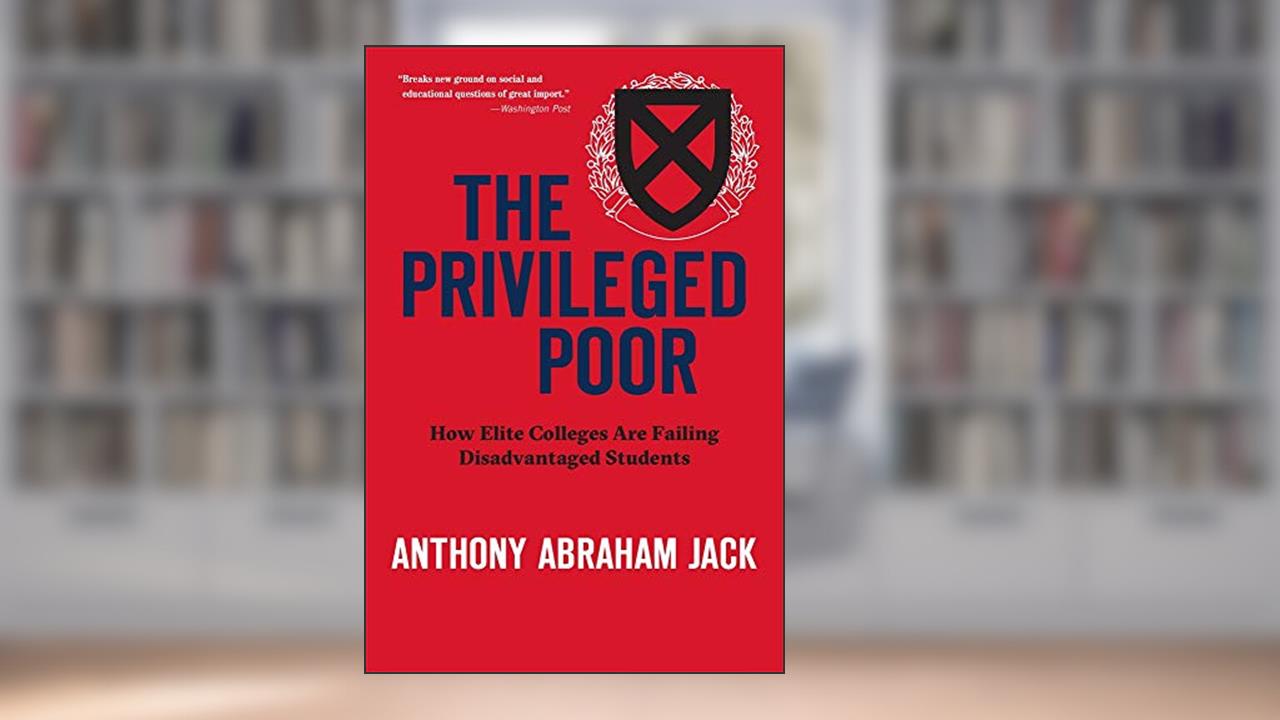 The Privileged Poor: How Elite Colleges Are Failing Disadvantaged Students, written by Anthony Abraham Jack