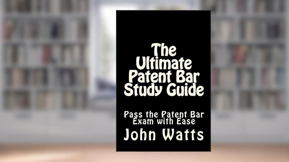 The Ultimate Patent Bar Study Guide: Pass the Patent Bar Exam with Ease, written by John Watts Esq.