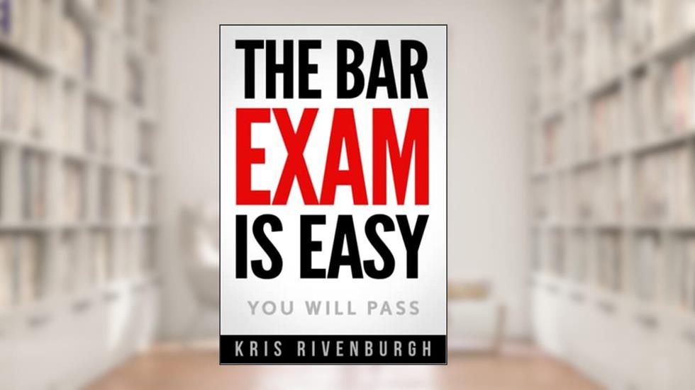 The Bar Exam Is Easy: You Will Pass, written by Kris Rivenburgh