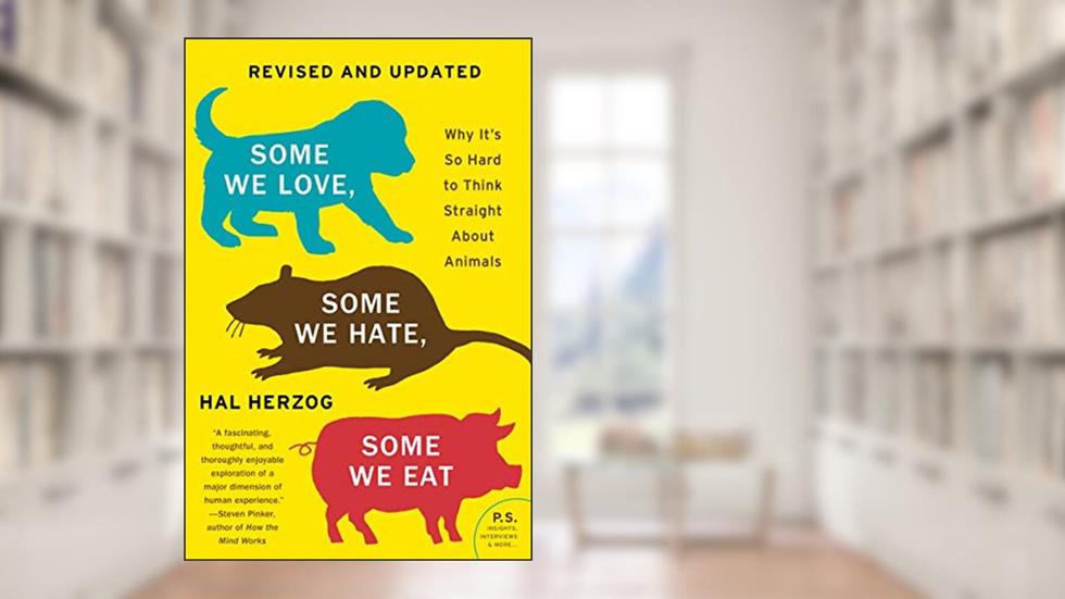 Some We Love, Some We Hate, Some We Eat [Second Edition]: Why It's So Hard to Think Straight About Animals, written by Hal Herzog