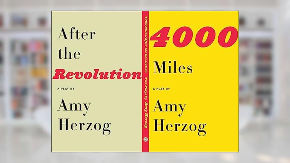 4000 Miles and After the Revolution: Two Plays, written by Amy Herzog