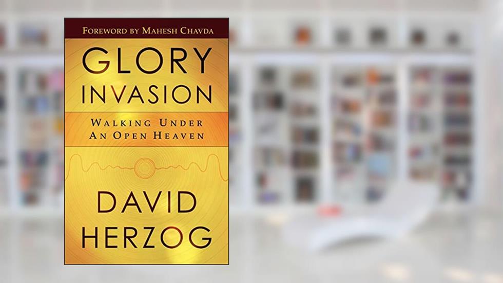 Glory Invasion: Walking Under an Open Heaven, written by David Herzog