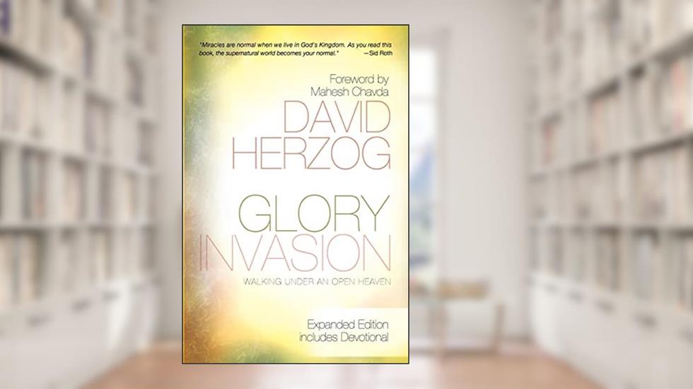 Glory Invasion Expanded Edition: Walking Under an Open Heaven, written by David Herzog