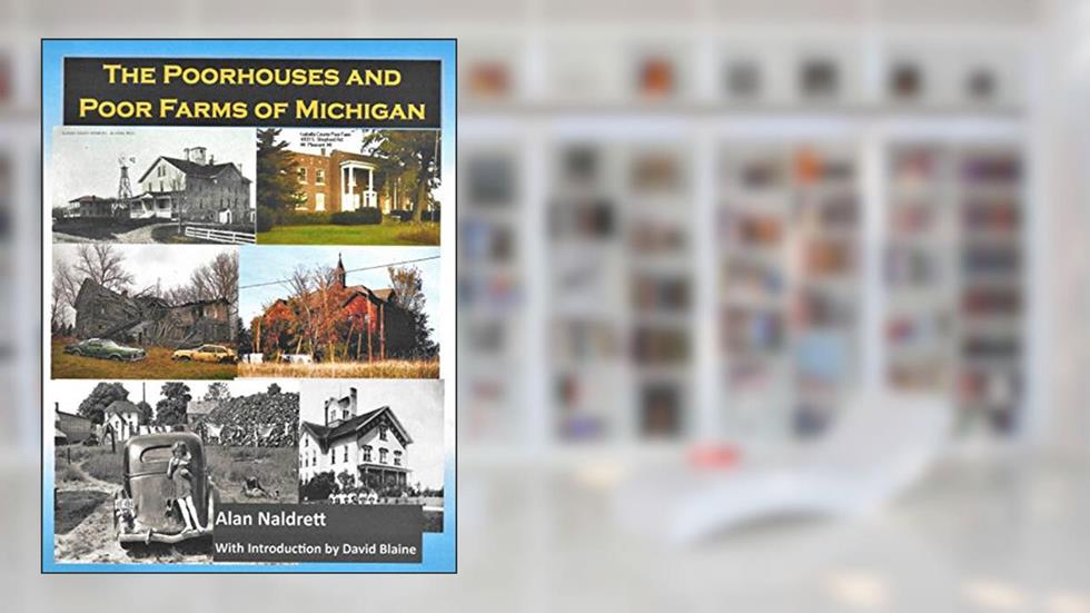 The Poorhouses and Poor Farms of Michigan (Michigan History Book 1), written by Alan Naldrett