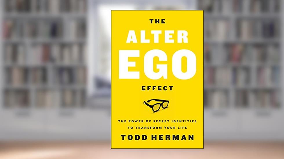 The Alter Ego Effect : The Power of Secret Identities to Transform Your Life, written by Todd Herman