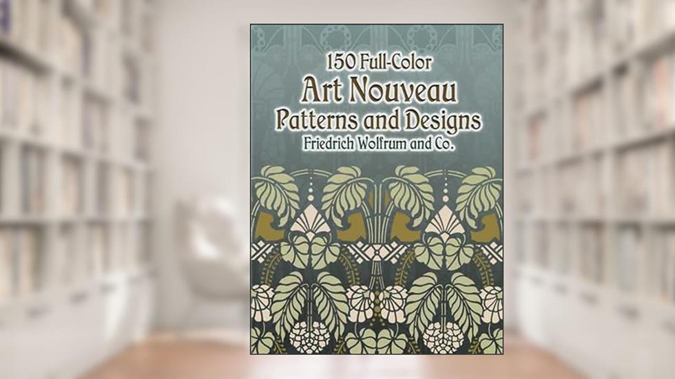 150 Full-Color Art Nouveau Patterns and Designs (Dover Pictorial Archive), written by Friedrich Wolfrum and Co.