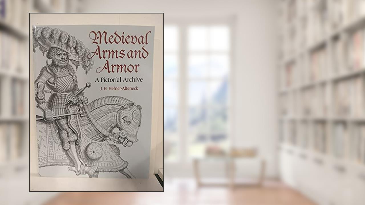 Medieval Arms and Armor: A Pictorial Archive (Dover Pictorial Archive), written by J. H. von Hefner-Alteneck