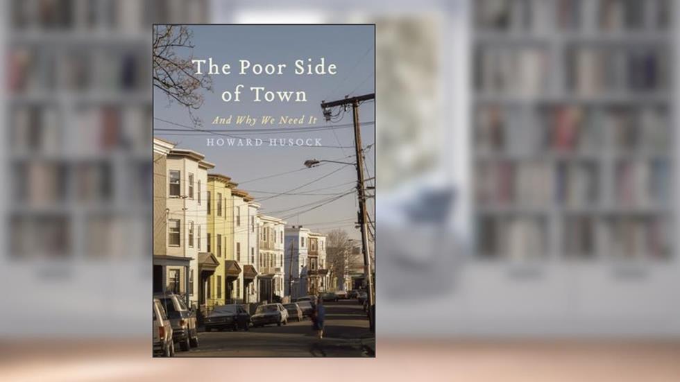 The Poor Side of Town: And Why We Need It, written by Howard A. Husock