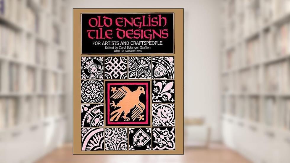 Old English Tile Designs for Artists and Craftspeople (Dover Pictorial Archive Series), written by Carol Belanger Grafton