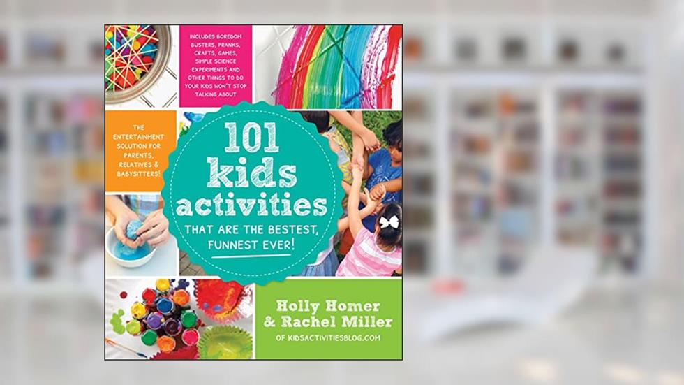101 Kids Activities That Are the Bestest, Funnest Ever!: The Entertainment Solution for Parents, Relatives & Babysitters!, written by Holly Homer; Rachel Miller