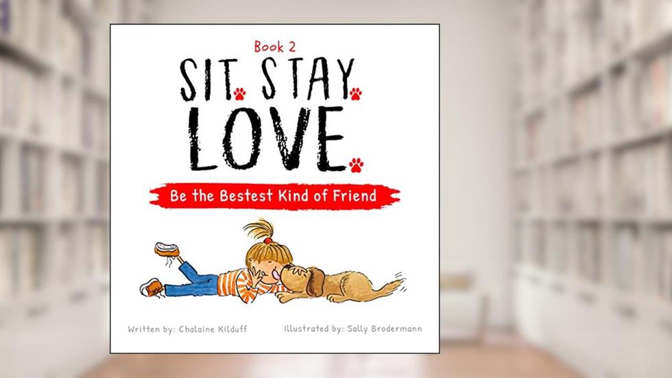 Sit. Stay. Love. Be the Bestest Kind of Friend, written by Chalaine Kilduff